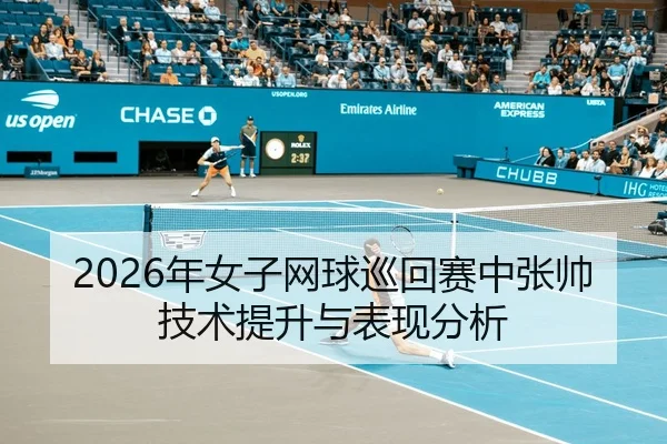 2026年女子网球巡回赛中张帅技术提升与表现分析
