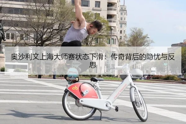 奥沙利文上海大师赛状态下滑：传奇背后的隐忧与反思