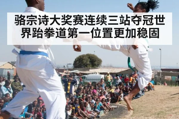 骆宗诗大奖赛连续三站夺冠世界跆拳道第一位置更加稳固
